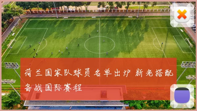 荷兰国家队球员名单出炉 新老搭配备战国际赛程