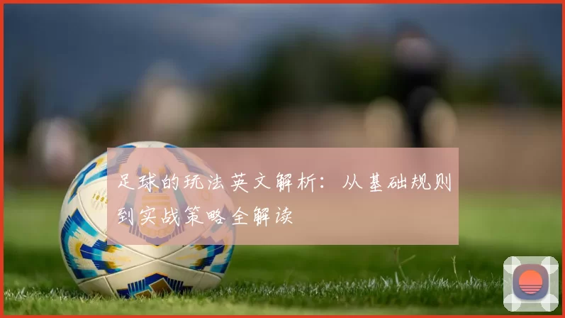 足球的玩法英文解析：从基础规则到实战策略全解读