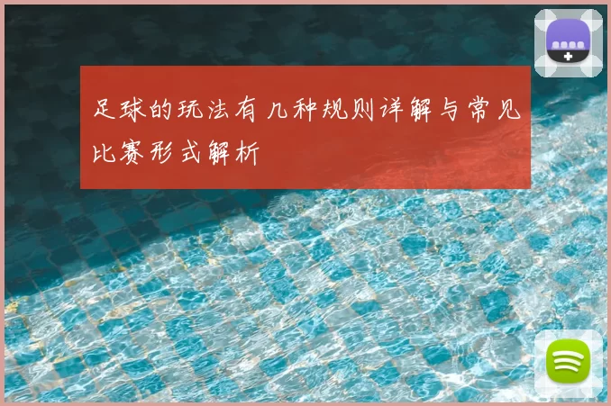 足球的玩法有几种规则详解与常见比赛形式解析