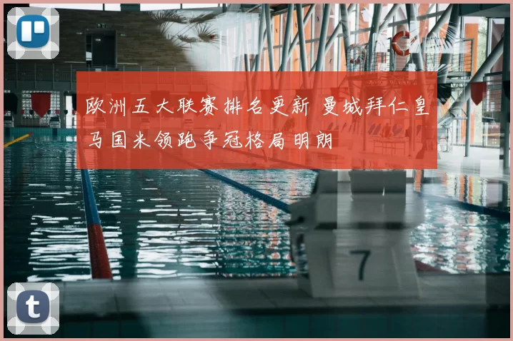 欧洲五大联赛排名更新 曼城拜仁皇马国米领跑争冠格局明朗