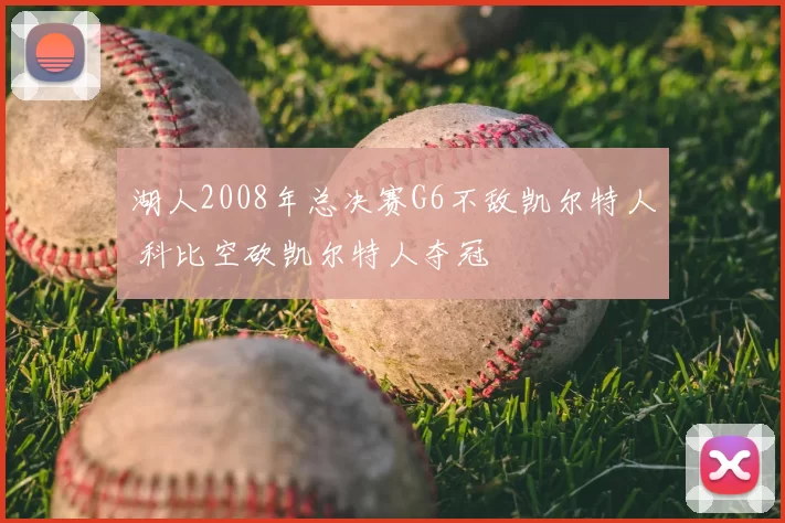 湖人2008年总决赛G6不敌凯尔特人 科比空砍凯尔特人夺冠
