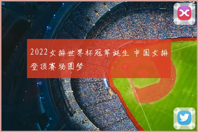 2022女排世界杯冠军诞生 中国女排登顶赛场圆梦